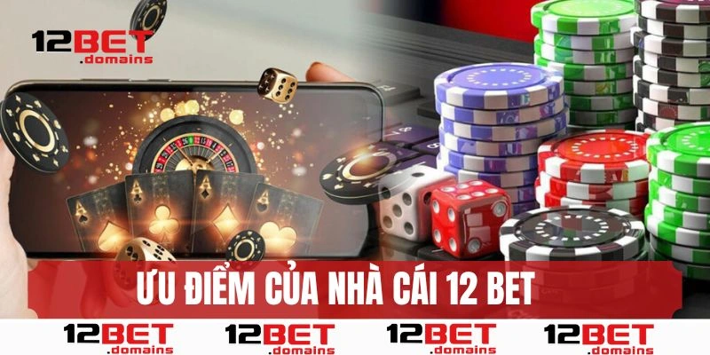 Đánh giá ưu điểm giúp 12BET trở nên nổi bật