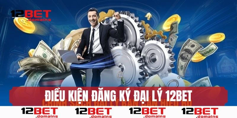 Điều kiện đăng ký công việc đại lý 12bet