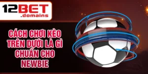 Cách chơi kèo trên dưới là gì chuẩn cho newbie