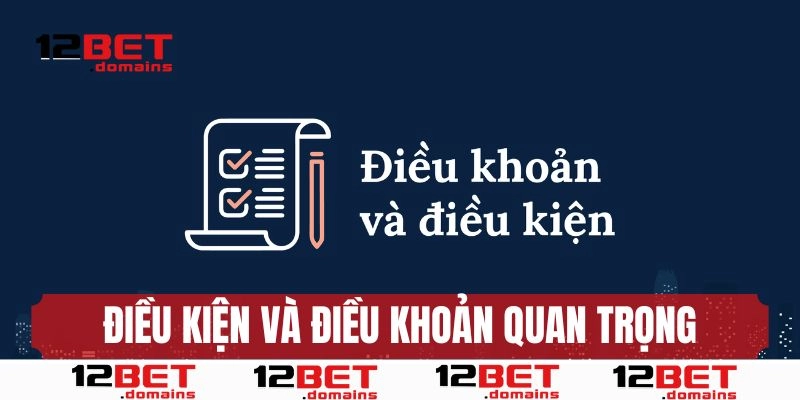 Điều kiện và điều khoản quan trọng tại 12BET