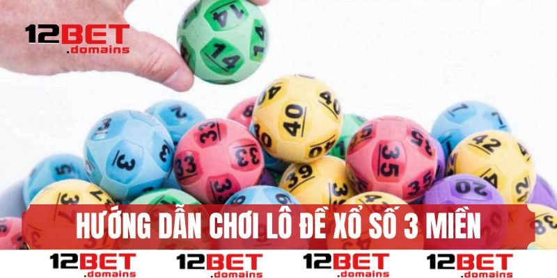 Hướng dẫn chơi lô đề xổ số 3 miền 12BET
