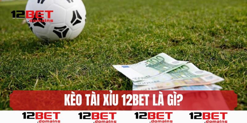 Kèo tài xỉu 12BET