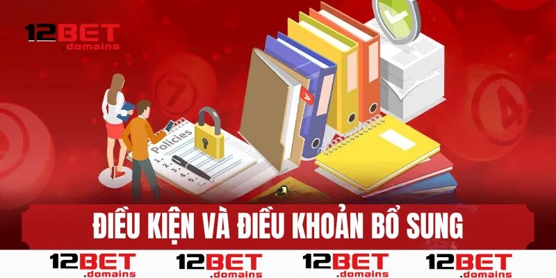Một số điều kiện và điều khoản bổ sung tại 12BET
