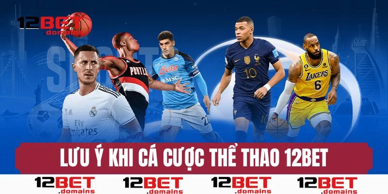 Một số lưu ý khi cá độ tại thể thao 12BET