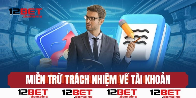 Quy định miễn trừ trách nhiệm về tài khoản tại 12BET
